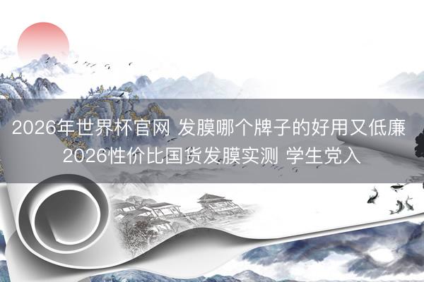 2026年世界杯官网 发膜哪个牌子的好用又低廉 2026性价比国货发膜实测 学生党入